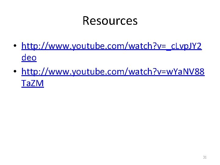 Resources • http: //www. youtube. com/watch? v=_c. Lvp. JY 2 deo • http: //www.