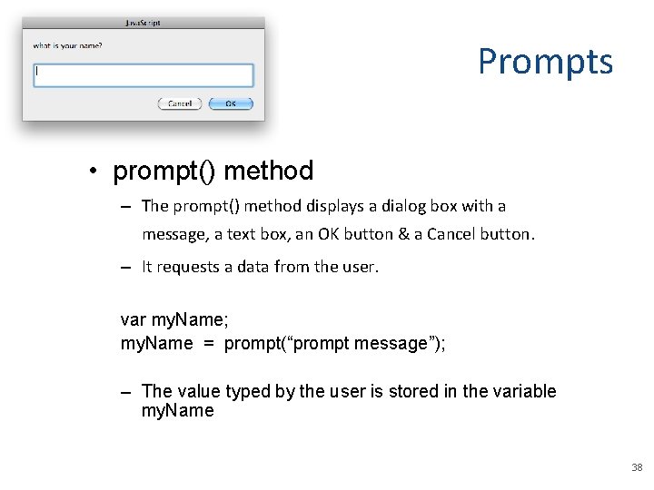 Prompts • prompt() method – The prompt() method displays a dialog box with a