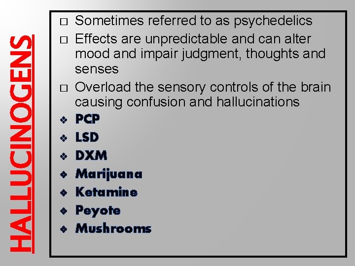 HALLUCINOGENS � � � v v v v Sometimes referred to as psychedelics Effects