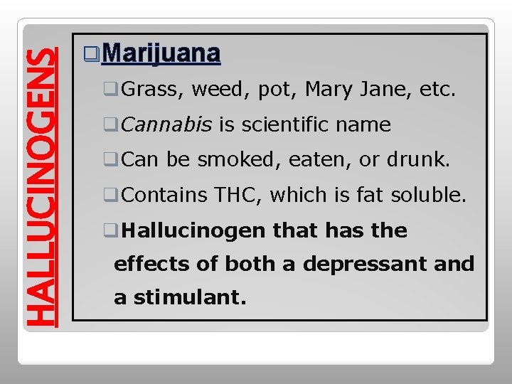 HALLUCINOGENS q. Marijuana q. Grass, weed, pot, Mary Jane, etc. q. Cannabis is scientific