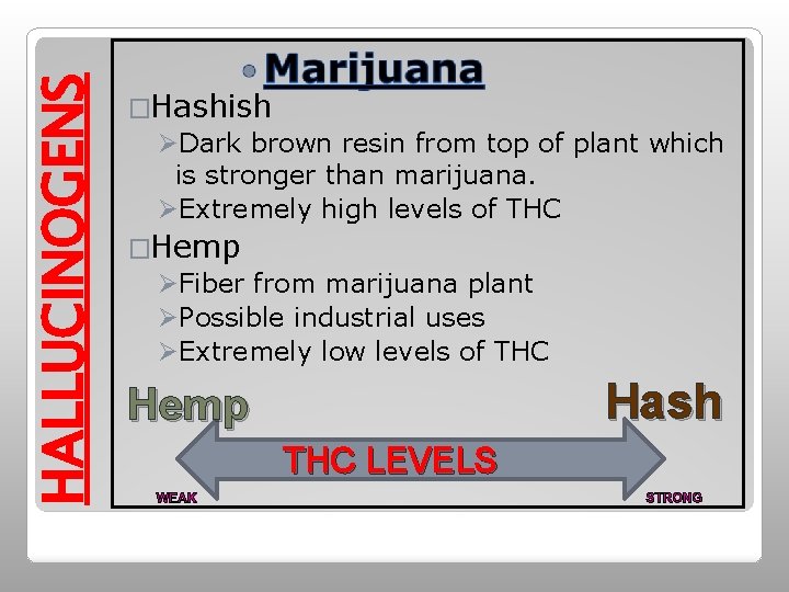 HALLUCINOGENS �Hashish ØDark brown resin from top of plant which is stronger than marijuana.
