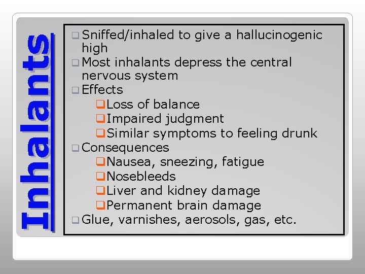 Inhalants q Sniffed/inhaled to give a hallucinogenic high q Most inhalants depress the central