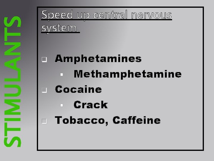 STIMULANTS Speed up central nervous system. q q q Amphetamines § Methamphetamine Cocaine §