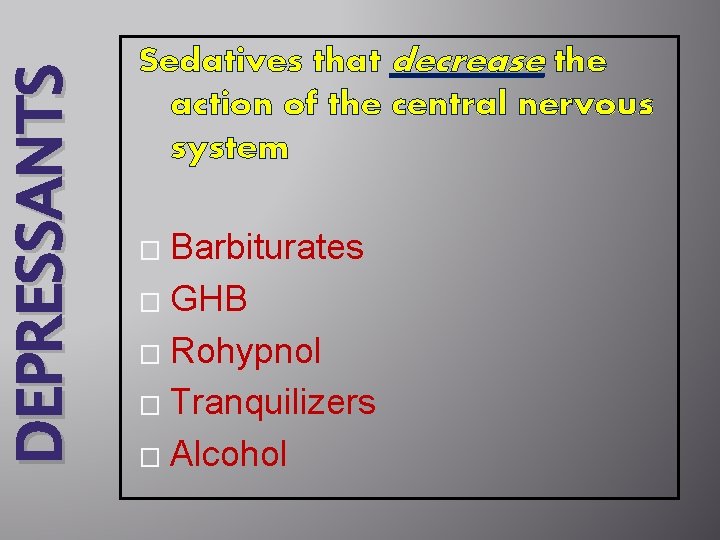 DEPRESSANTS Sedatives that decrease the action of the central nervous system Barbiturates � GHB