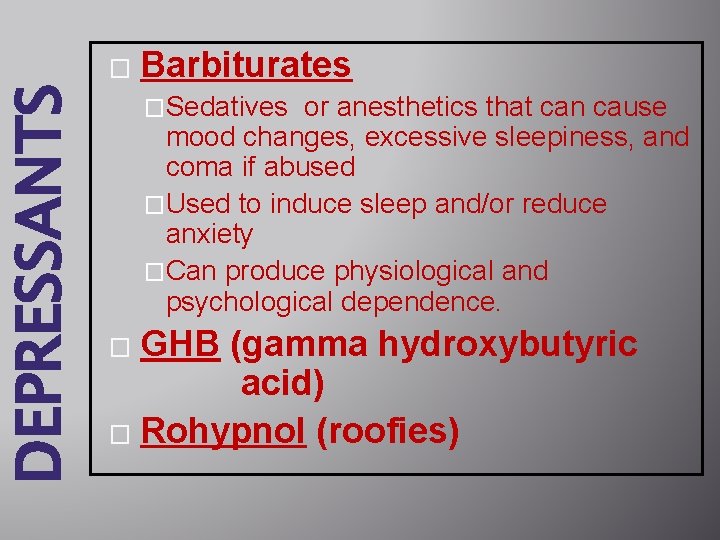 DEPRESSANTS � Barbiturates �Sedatives or anesthetics that can cause mood changes, excessive sleepiness, and