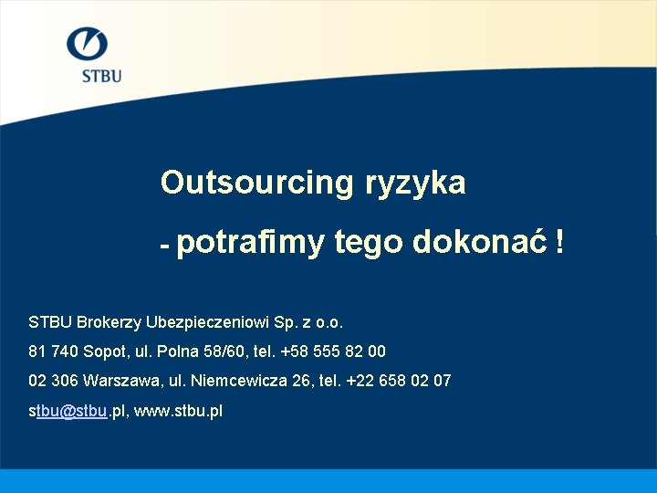 Outsourcing ryzyka - potrafimy tego dokonać ! STBU Brokerzy Ubezpieczeniowi Sp. z o. o.