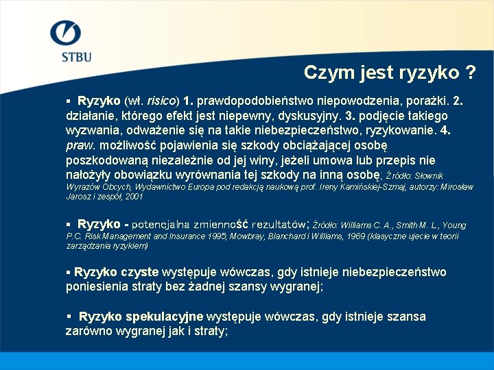 Czym jest ryzyko ? § Ryzyko (wł. risico) 1. prawdopodobieństwo niepowodzenia, porażki. 2. działanie,