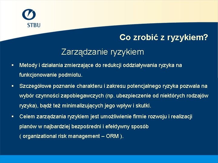 Co zrobić z ryzykiem? Zarządzanie ryzykiem § Metody i działania zmierzające do redukcji oddziaływania