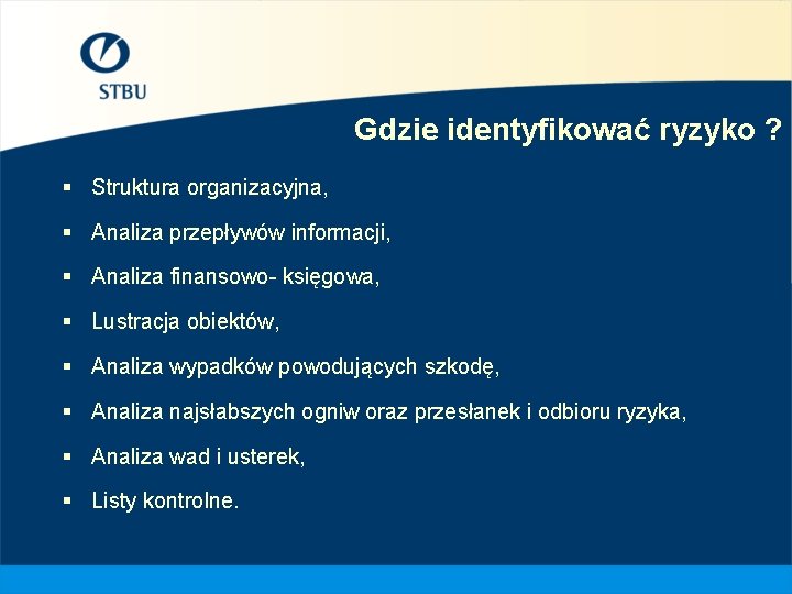 Gdzie identyfikować ryzyko ? § Struktura organizacyjna, § Analiza przepływów informacji, § Analiza finansowo-