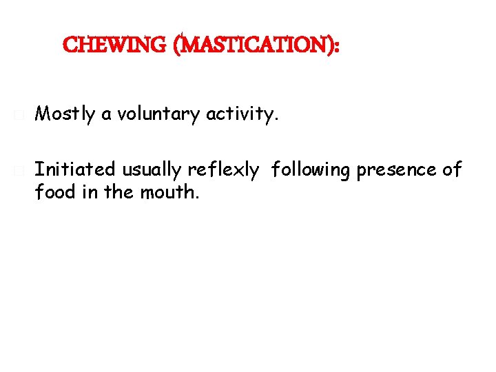 CHEWING (MASTICATION): � � Mostly a voluntary activity. Initiated usually reflexly following presence of