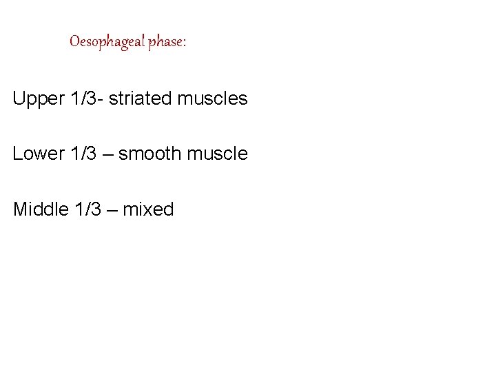 Oesophageal phase: Upper 1/3 - striated muscles Lower 1/3 – smooth muscle Middle 1/3