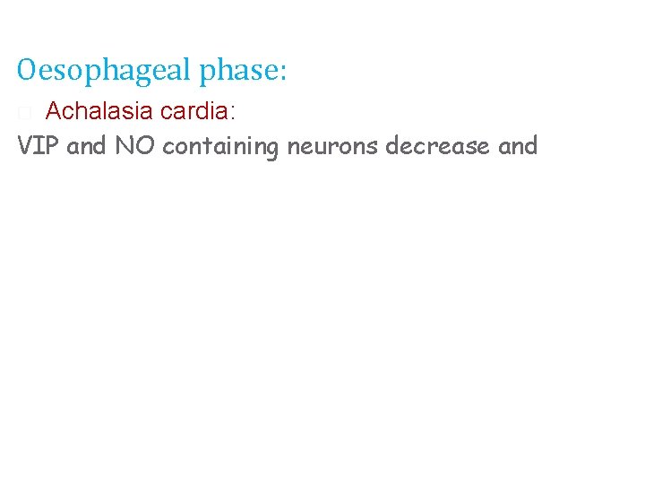 Oesophageal phase: Achalasia cardia: VIP and NO containing neurons decrease and � 
