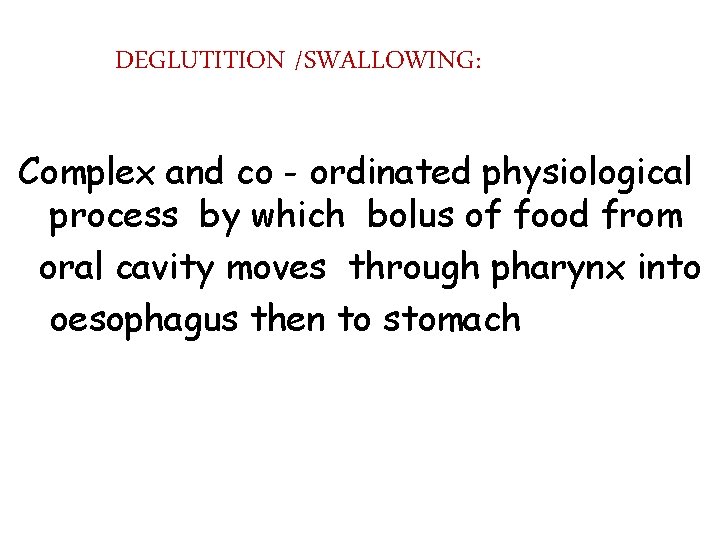 DEGLUTITION /SWALLOWING: Complex and co - ordinated physiological process by which bolus of food