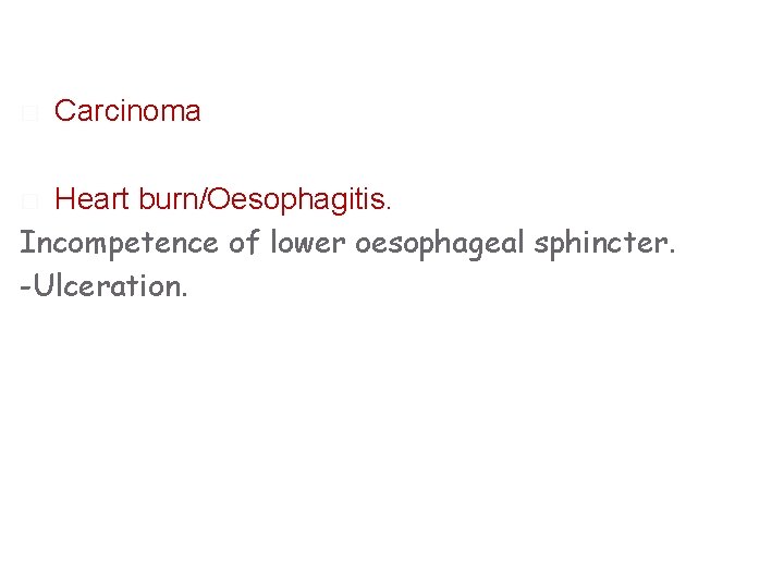 � Carcinoma Heart burn/Oesophagitis. Incompetence of lower oesophageal sphincter. -Ulceration. � 