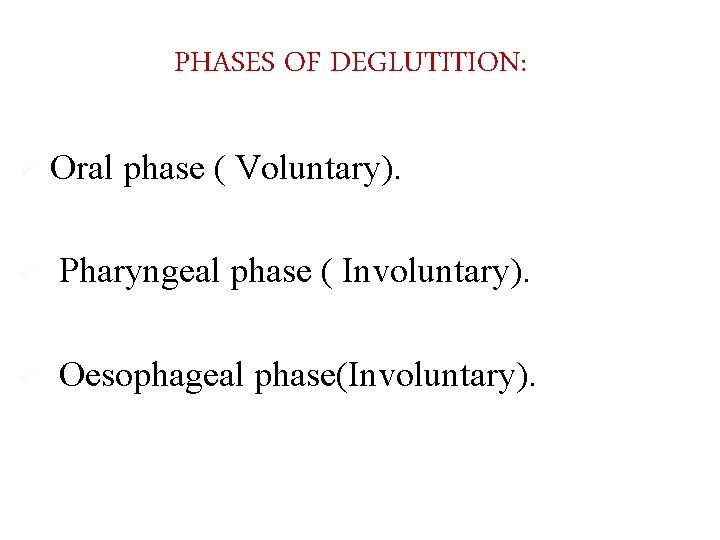 PHASES OF DEGLUTITION: ü Oral phase ( Voluntary). ü Pharyngeal phase ( Involuntary). ü