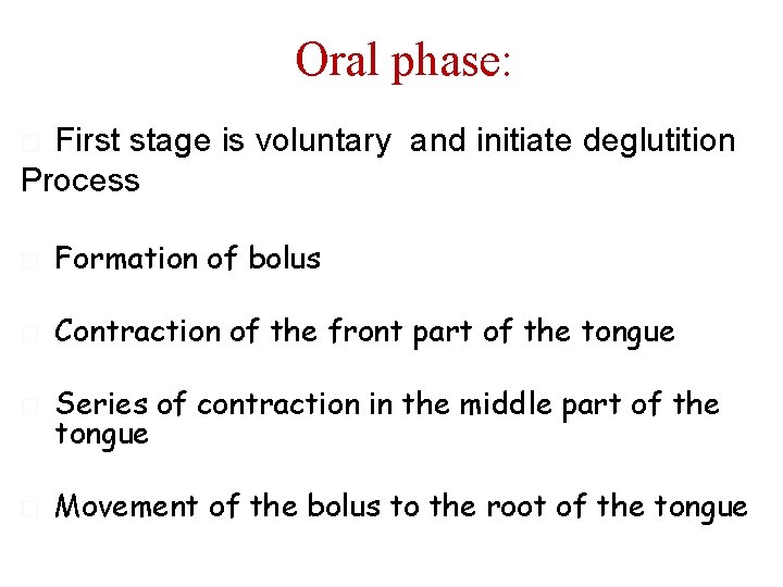 Oral phase: First stage is voluntary and initiate deglutition Process � � Formation of