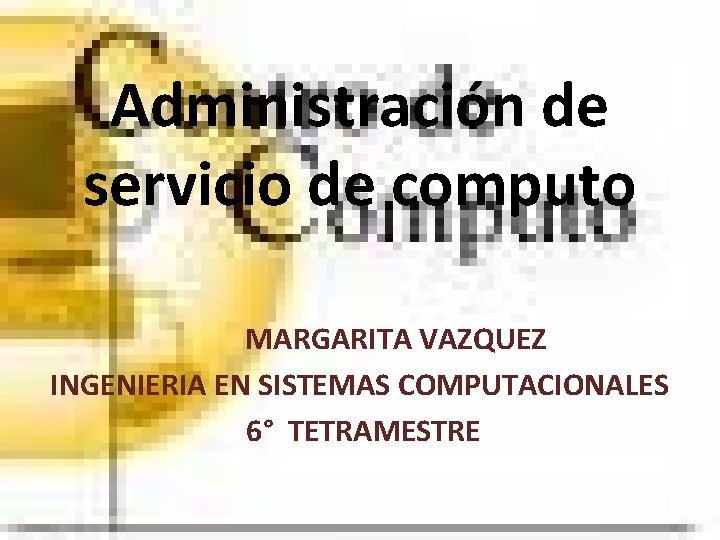Administración de servicio de computo MARGARITA VAZQUEZ INGENIERIA EN SISTEMAS COMPUTACIONALES 6° TETRAMESTRE 