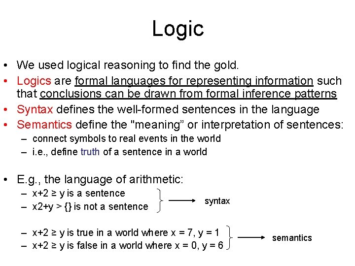 Logic • We used logical reasoning to find the gold. • Logics are formal