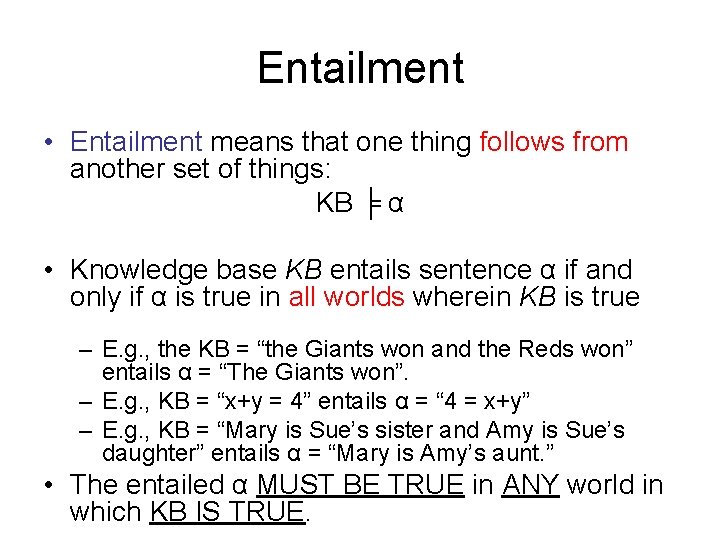 Entailment • Entailment means that one thing follows from another set of things: KB