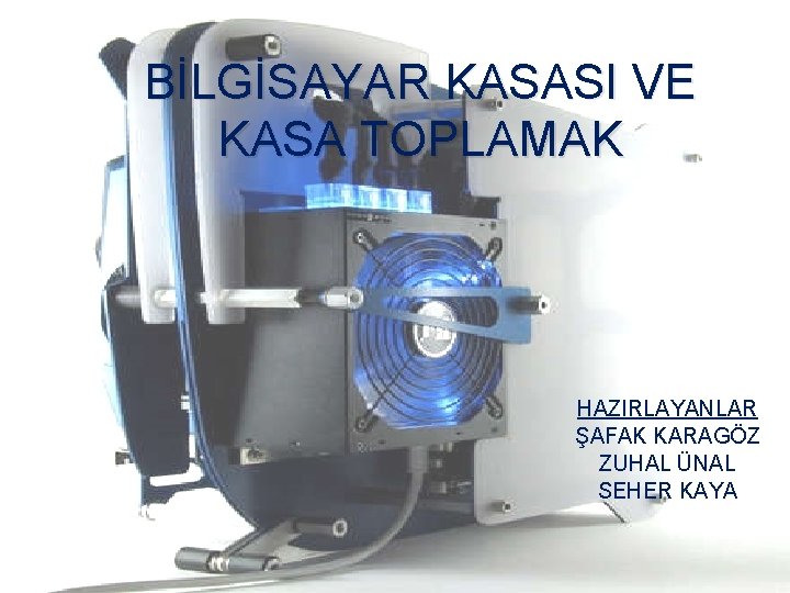 BİLGİSAYAR KASASI VE KASA TOPLAMAK HAZIRLAYANLAR ŞAFAK KARAGÖZ ZUHAL ÜNAL SEHER KAYA 