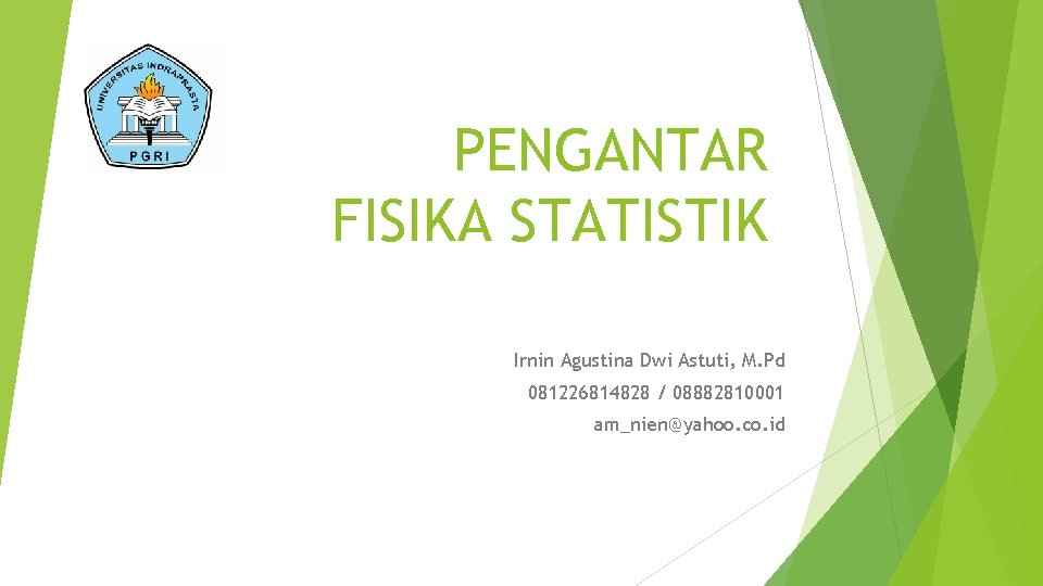 PENGANTAR FISIKA STATISTIK Irnin Agustina Dwi Astuti, M. Pd 081226814828 / 08882810001 am_nien@yahoo. co.