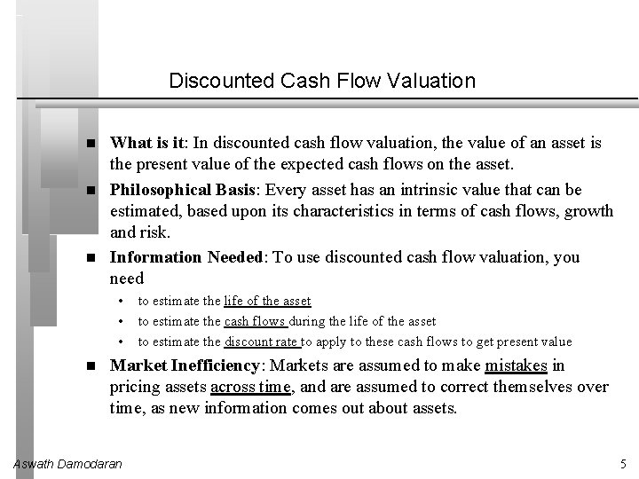 Discounted Cash Flow Valuation What is it: In discounted cash flow valuation, the value