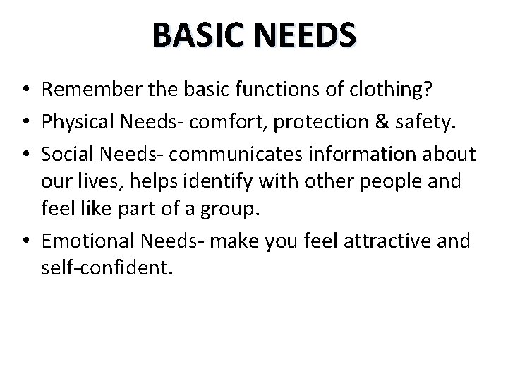 BASIC NEEDS • Remember the basic functions of clothing? • Physical Needs- comfort, protection