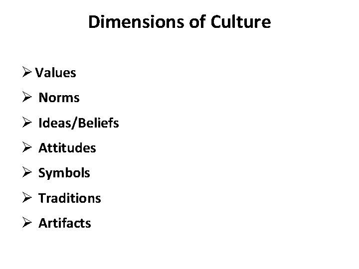 Dimensions of Culture Ø Values Ø Norms Ø Ideas/Beliefs Ø Attitudes Ø Symbols Ø