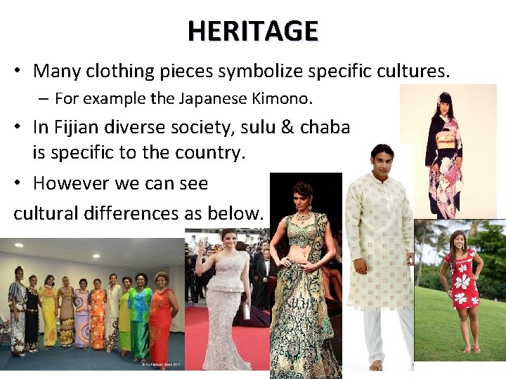 HERITAGE • Many clothing pieces symbolize specific cultures. – For example the Japanese Kimono.