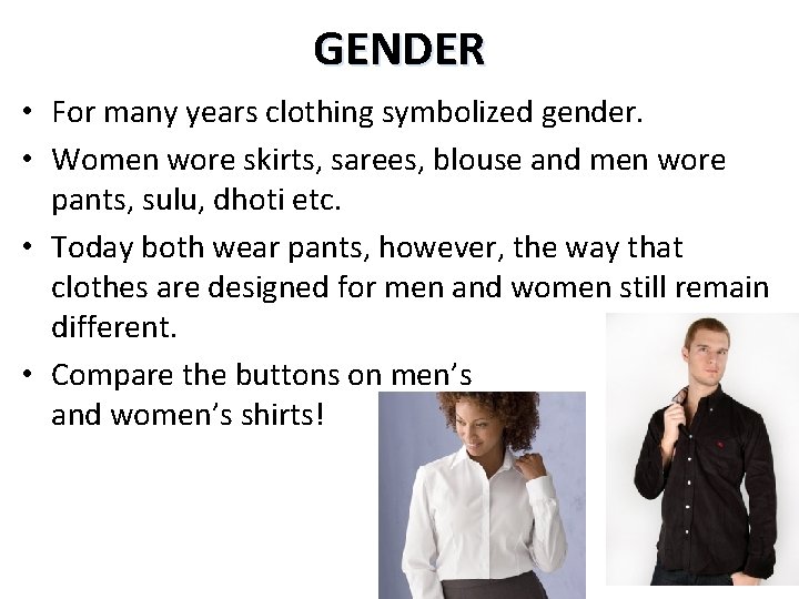 GENDER • For many years clothing symbolized gender. • Women wore skirts, sarees, blouse