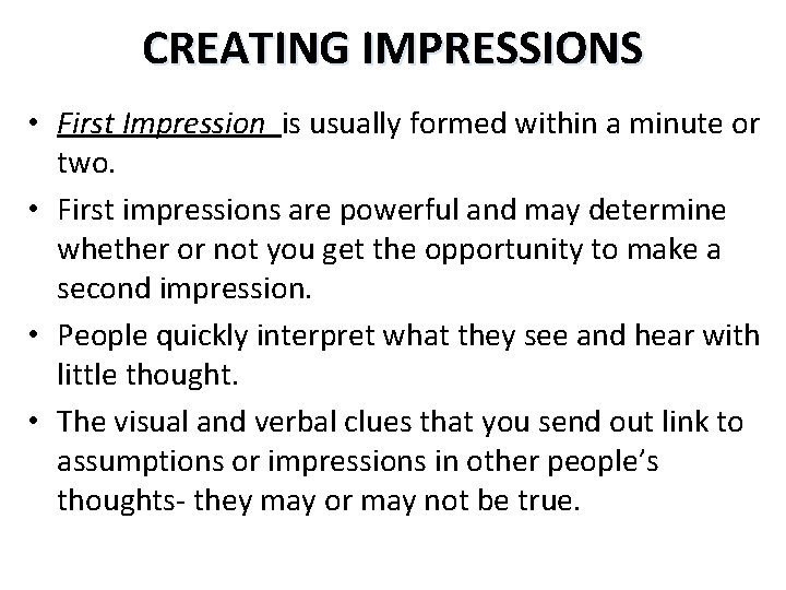 CREATING IMPRESSIONS • First Impression is usually formed within a minute or two. •