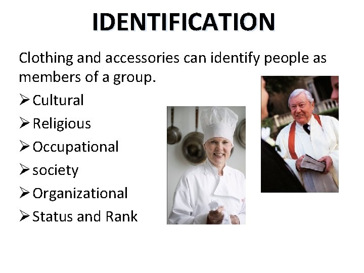 IDENTIFICATION Clothing and accessories can identify people as members of a group. Ø Cultural