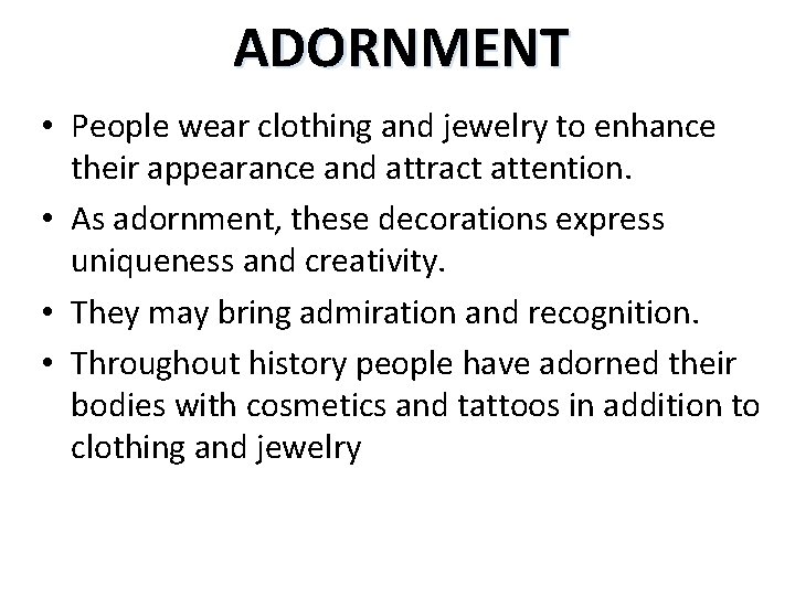 ADORNMENT • People wear clothing and jewelry to enhance their appearance and attract attention.