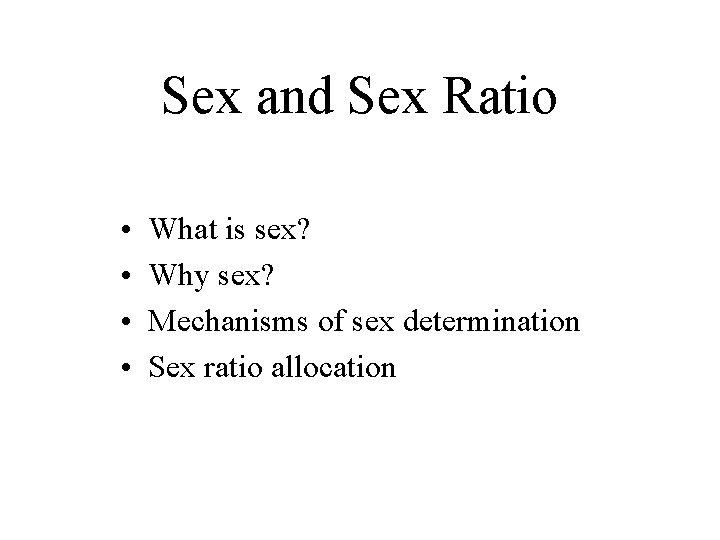 Sex and Sex Ratio • • What is sex? Why sex? Mechanisms of sex