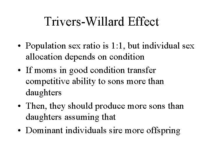 Trivers-Willard Effect • Population sex ratio is 1: 1, but individual sex allocation depends