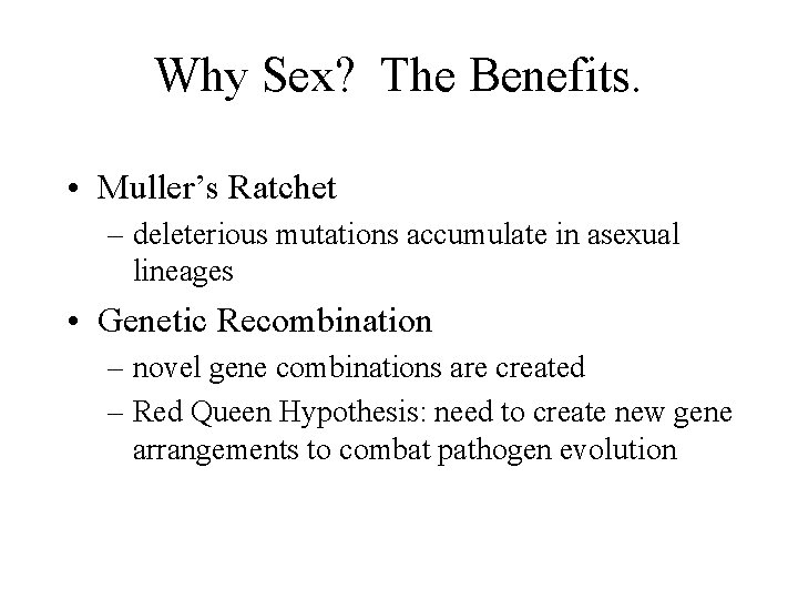 Why Sex? The Benefits. • Muller’s Ratchet – deleterious mutations accumulate in asexual lineages