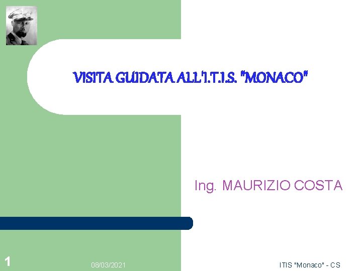 VISITA GUIDATA ALL'I. T. I. S. "MONACO" Ing. MAURIZIO COSTA 1 08/03/2021 ITIS "Monaco"