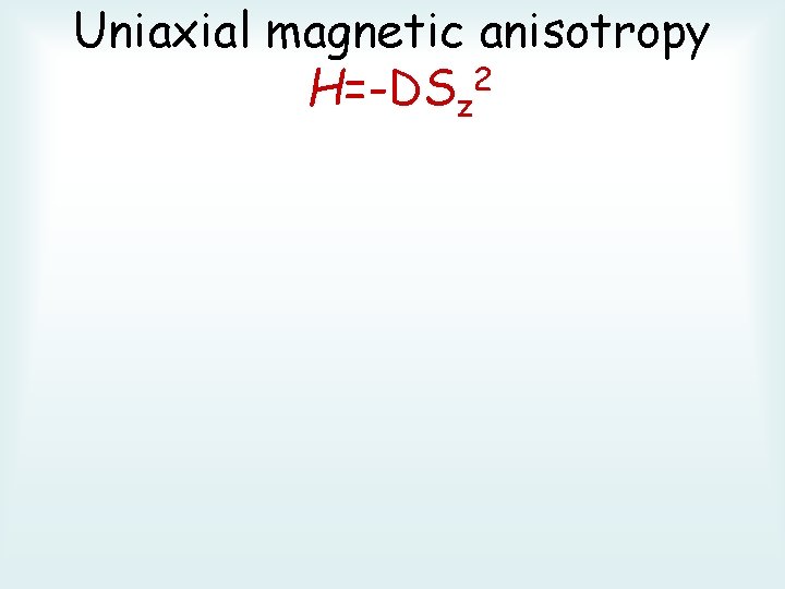 Uniaxial magnetic anisotropy H=-DSz 2 