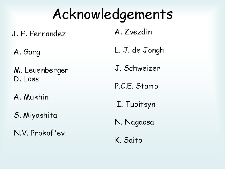 Acknowledgements J. F. Fernandez A. Zvezdin A. Garg L. J. de Jongh M. Leuenberger