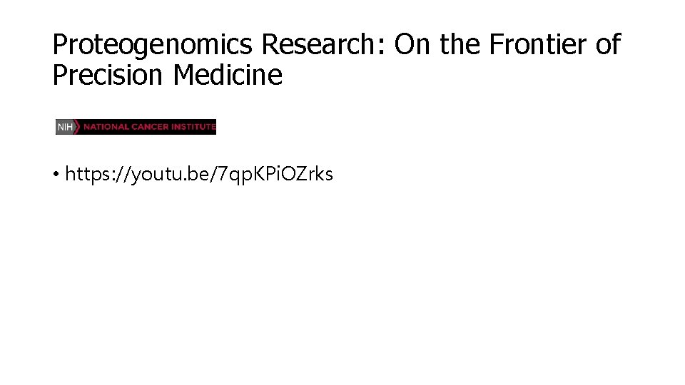 Proteogenomics Research: On the Frontier of Precision Medicine • https: //youtu. be/7 qp. KPi.