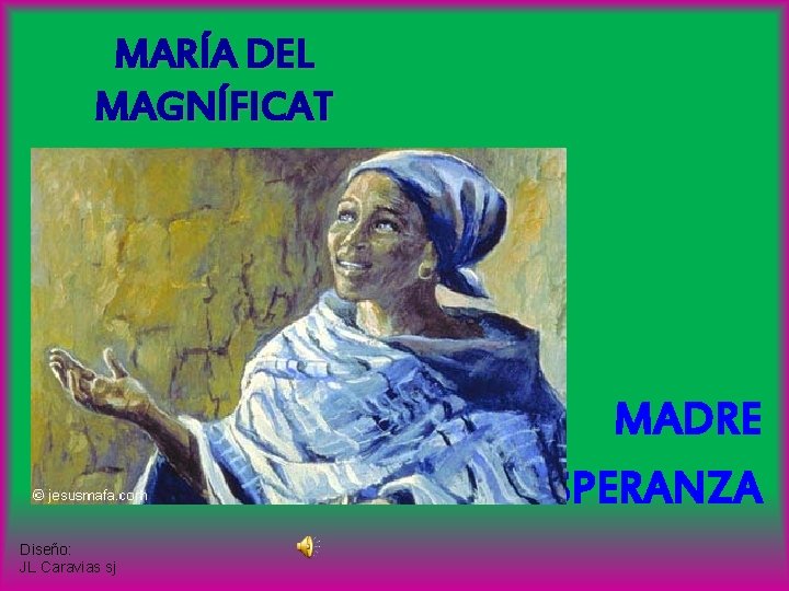 MARÍA DEL MAGNÍFICAT MADRE DE LA ESPERANZA Diseño: JL Caravias sj 