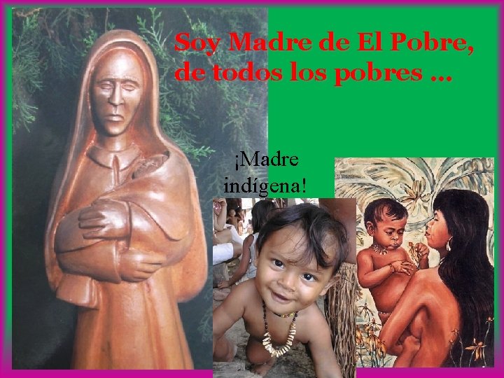 Soy Madre de El Pobre, de todos los pobres … ¡Madre indígena! 