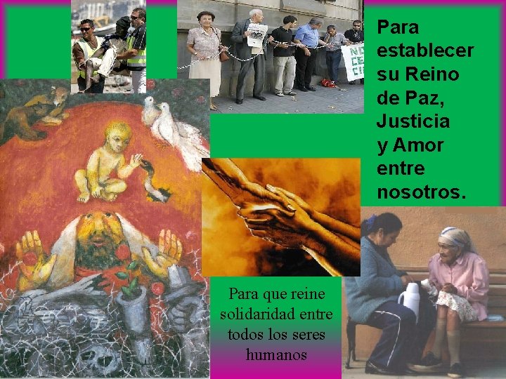 Para establecer su Reino de Paz, Justicia y Amor entre nosotros. Para que reine