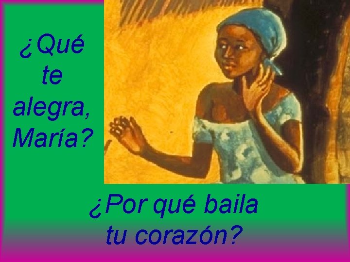 ¿Qué te alegra, María? ¿Por qué baila tu corazón? 