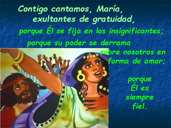 Contigo cantamos, María, exultantes de gratuidad, porque Él se fija en los insignificantes; porque