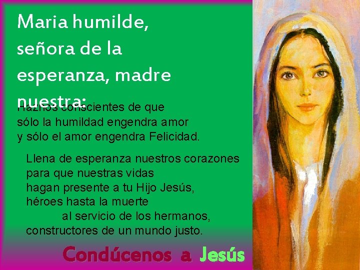Maria humilde, señora de la esperanza, madre nuestra: Haznos conscientes de que sólo la