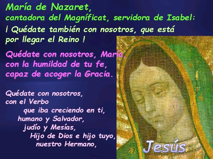 María de Nazaret, cantadora del Magníficat, servidora de Isabel: ¡ Quédate también con nosotros,