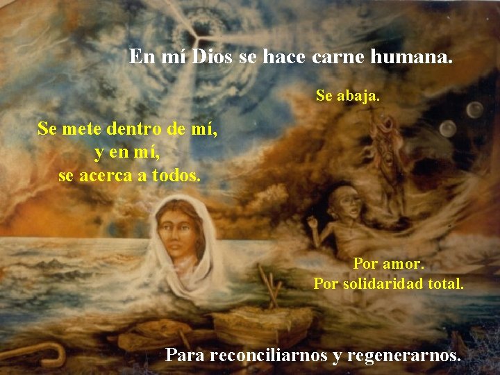 En mí Dios se hace carne humana. Se abaja. Se mete dentro de mí,