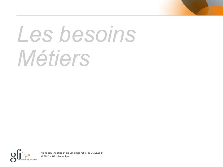 Les besoins Métiers Genopole- Analyse et préconisation Offre de Services SI © 2016 –