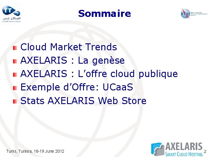 Sommaire Cloud Market Trends AXELARIS : La genèse AXELARIS : L’offre cloud publique Exemple Sommaire Cloud Market Trends AXELARIS : La genèse AXELARIS : L’offre cloud publique Exemple